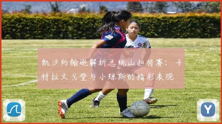 凯沙约翰逊解析总统山扣将赛：卡特拉文戈登与小琼斯的精彩表现