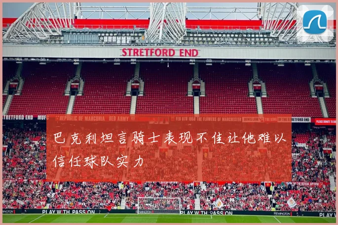 巴克利坦言骑士表现不佳让他难以信任球队实力